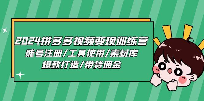2024拼多多视频变现训练营，账号注册/工具使用/素材库/爆款打造/带货佣金-知库商学院