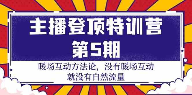 主播登顶特训营第5期：暖场互动方法论 没有暖场互动就没有自然流量(30节)-知库商学院