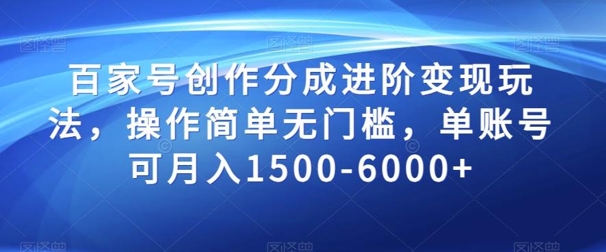 百家号创作分成进阶变现玩法，操作简单无门槛，单账号可月入1500-6000+【揭秘】-知库商学院