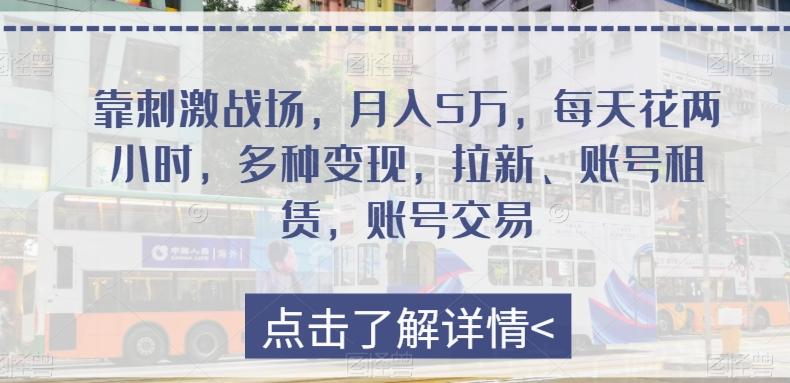 靠刺激战场，月入5万，每天花两小时，多种变现，拉新、账号租赁，账号交易-知库商学院