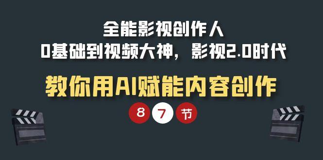(9543期)全能-影视 创作人，0基础到视频大神，影视2.0时代，教你用AI赋能内容创作-知库商学院