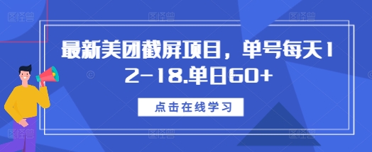 最新美团截屏项目，单号每天12-18.单日60+【揭秘】-知库商学院