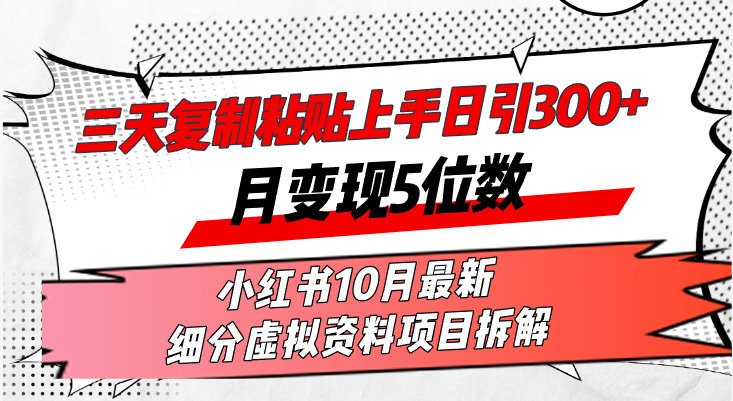三天复制粘贴上手日引300+月变现5位数小红书10月最新 细分虚拟资料项目…-知库商学院