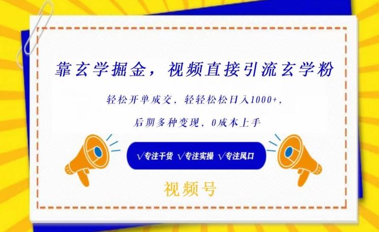 靠玄学掘金，视频直接引流玄学粉， 轻松开单成交，后期多种变现，0成本上手【揭秘】-知库商学院