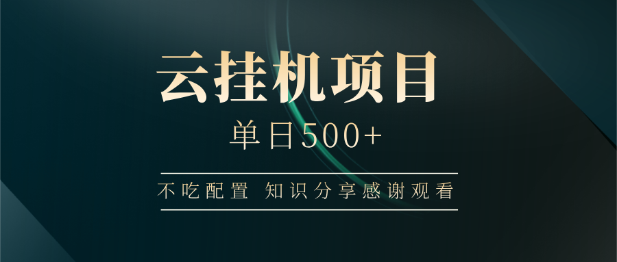 云挂机项目单日500+，不吃任何配置，有手即可操作，知识分享感谢观看-知库商学院