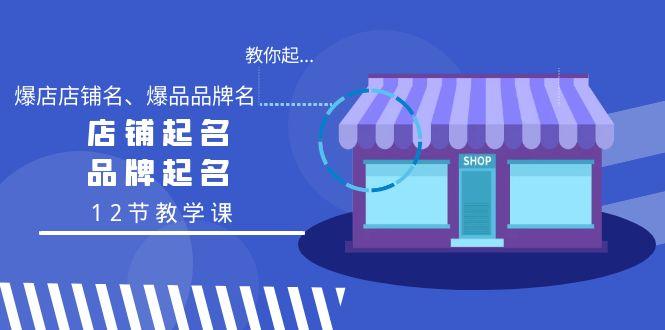 教你起“爆店店铺名、爆品品牌名”，店铺起名，品牌起名(12节教学课)-知库商学院