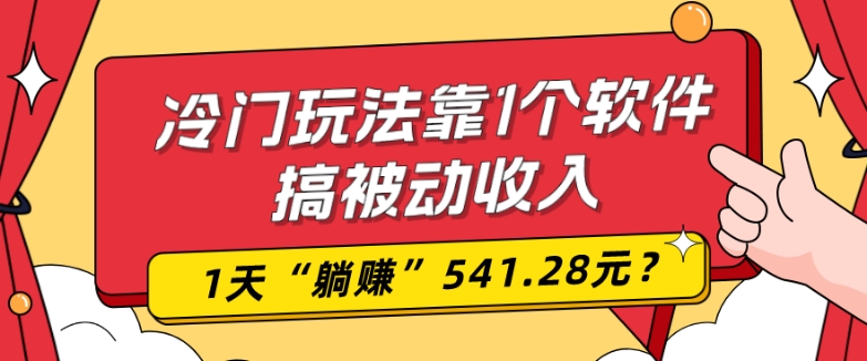 0基础可上手，冷门玩法靠1个软件搞被动收入，1天“躺赚”541.28元？-知库商学院