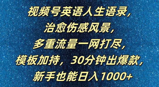 视频号英语人生语录，多重流量一网打尽，模板加持，30分钟出爆款，新手也能日入1000+【揭秘】-知库商学院