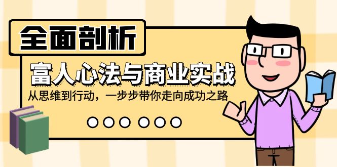 全面剖析富人心法与商业实战，从思维到行动，一步步带你走向成功之路-知库商学院