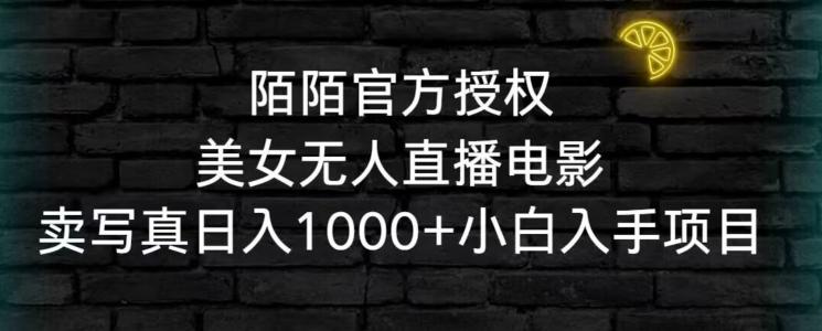 陌陌官方授权美女无人直播电影，卖写真日入1000+小白入手项目【揭秘】-知库商学院