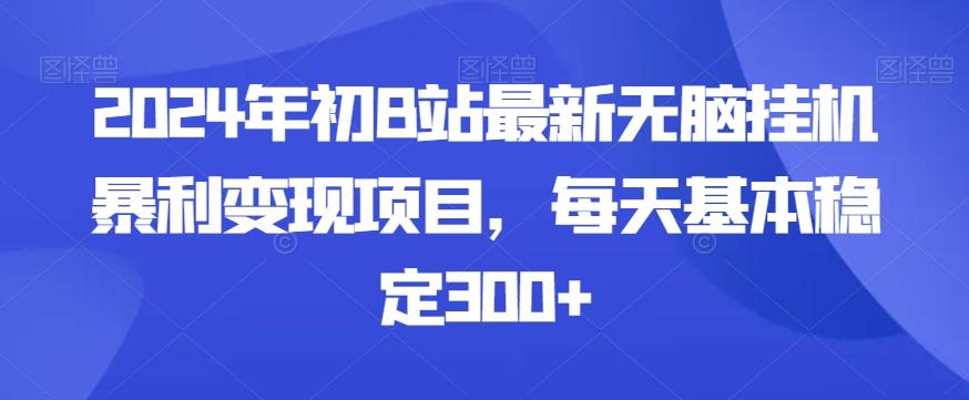 2024年初B站最新无脑挂机暴利变现项目，每天基本稳定300+-知库商学院