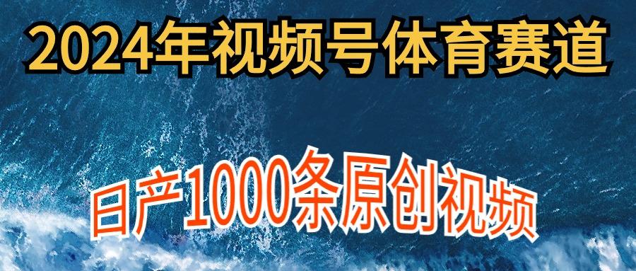 (9810期)2024年体育赛道视频号，新手轻松操作， 日产1000条原创视频,多账号多撸分成-知库商学院