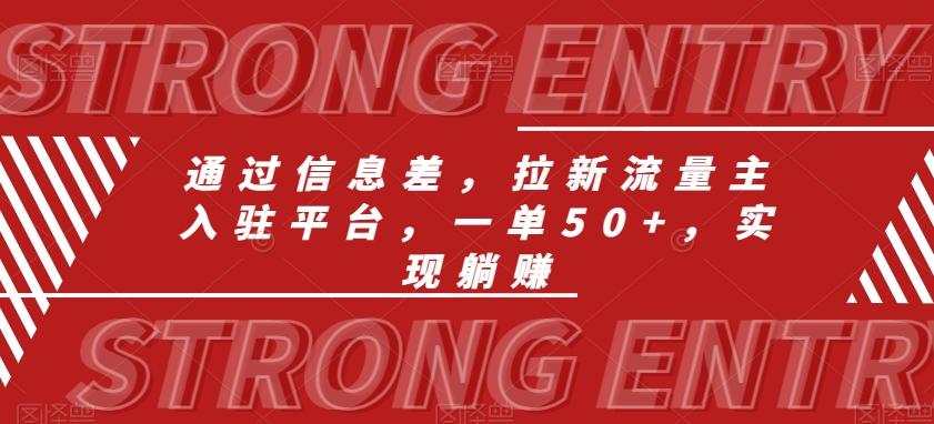 通过信息差，拉新流量主入驻平台，一单50+，实现躺赚-知库商学院