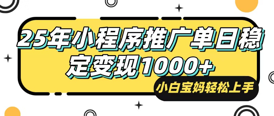 25年最新风口，小程序自动推广，，稳定日入1000+，小白轻松上手-知库商学院