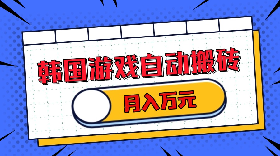韩国游戏无脑搬砖单机收益200+ 轻松月入万元-知库商学院