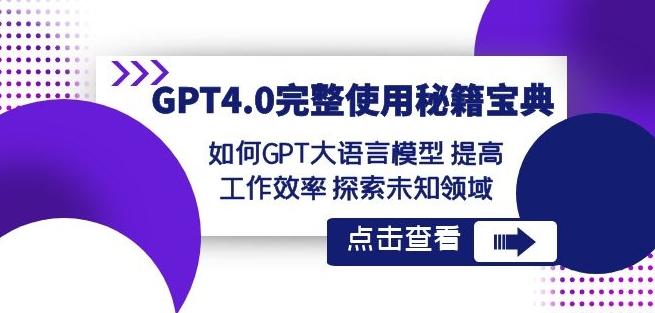 GPT4.0完整使用-秘籍宝典：如何GPT大语言模型提高工作效率探索未知领域-知库商学院