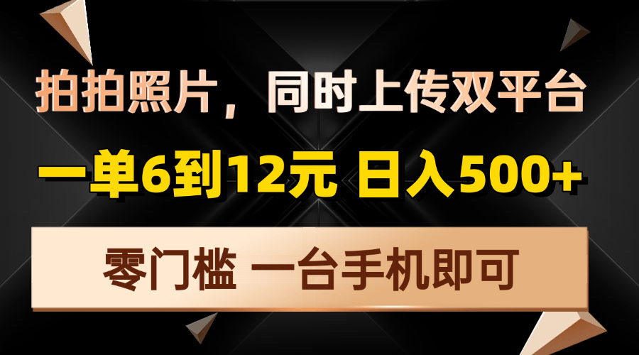 拍拍照片，同时上传双平台，一单6到12元，轻轻松松日入500+，零门槛，…-知库商学院