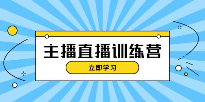 主播直播特训营：抖音直播间运营知识+开播准备+流量考核，轻松上手-知库商学院