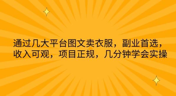 通过几大平台图文卖衣服，副业首选，收入可观，项目正规，几分钟学会实操【揭秘】-知库商学院