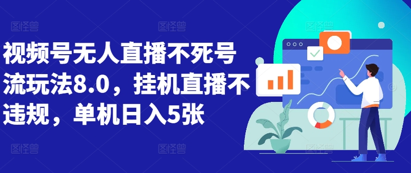 视频号无人直播不死号流玩法8.0，挂机直播不违规，单机日入5张【揭秘】-知库商学院