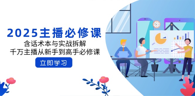 2025主播必修课：含话术本与实战拆解，千万主播从新手到高手必修课-知库商学院