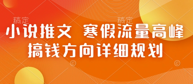 小说推文 寒假流量高峰 搞钱方向详细规划-知库商学院
