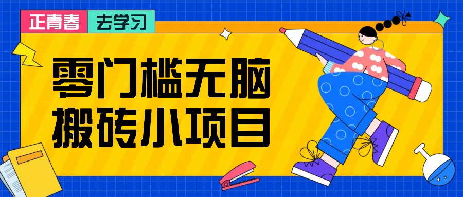零门槛无脑搬砖小项目，花点时间一个月多收入1-2K，绝对适合新手操作！-知库商学院