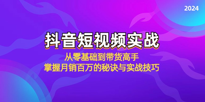 抖音短视频实战：从零基础到带货高手，掌握月销百万的秘诀与实战技巧-知库商学院