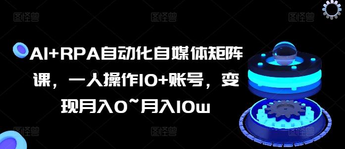 AI+RPA自动化自媒体矩阵课，一人操作10+账号，变现月入0~月入10w-知库商学院