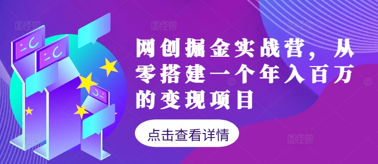 网创掘金实战营，从零搭建一个年入百万的变现项目(持续更新)-知库商学院