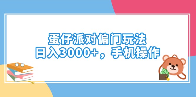 蛋仔派对偏门玩法，日入3000+，手机操作-知库商学院