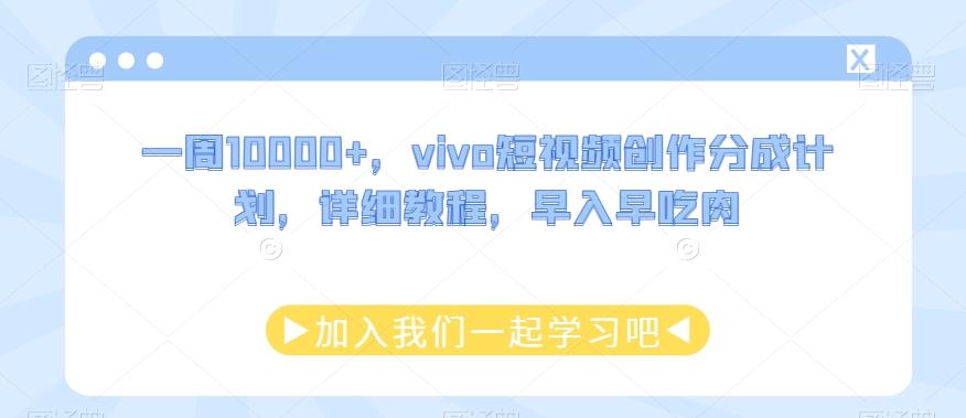 一周10000+，vivo短视频创作分成计划，详细教程，早入早吃肉-知库商学院