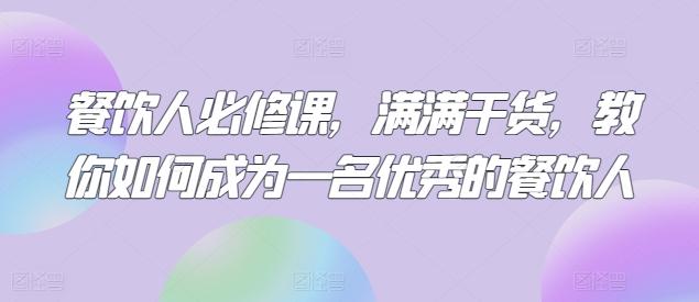 餐饮人必修课，满满干货，教你如何成为一名优秀的餐饮人-知库商学院