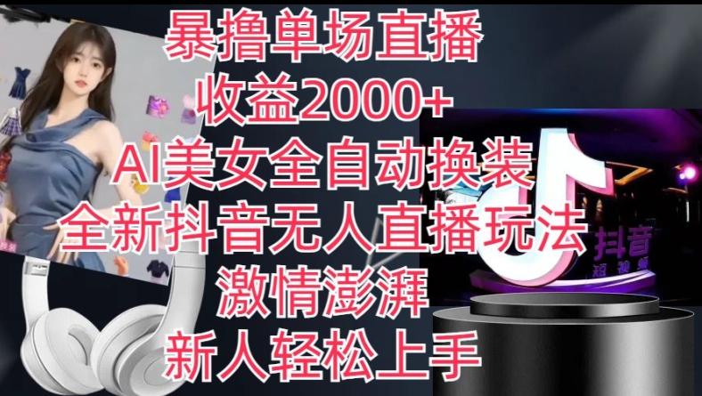 全新抖音无人直播玩法，AI美女全自动换装，激情澎湃，新人轻松上手，暴撸单场直播2k+【揭秘】-知库商学院