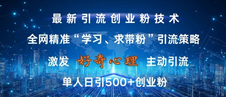 激发好奇心，全网精准‘学习、求带粉’引流技术，无封号风险，单人日引500+创业粉【揭秘】-知库商学院