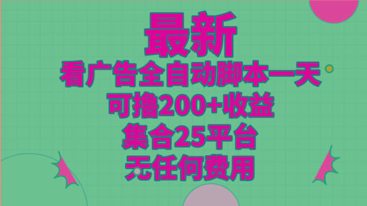 最新看广告全自动脚本一天可撸200+收益 。集合25平台 ，无任何费用-知库商学院