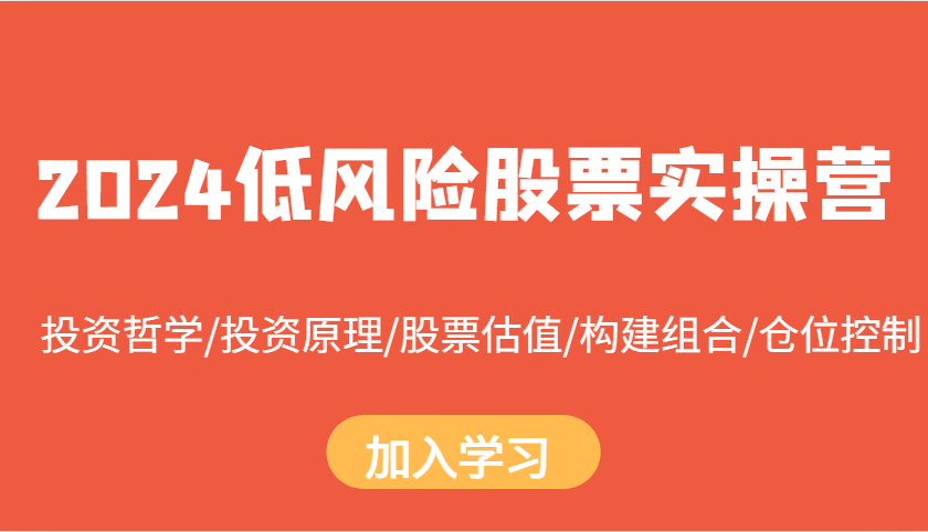2024低风险股票实操营：投资哲学/投资原理/股票估值/构建组合/仓位控制-知库商学院