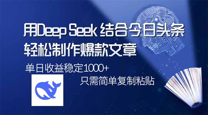 用DeepSeek结合今日头条，轻松制作爆款文章，单日稳定1000+，只需简单…-知库商学院