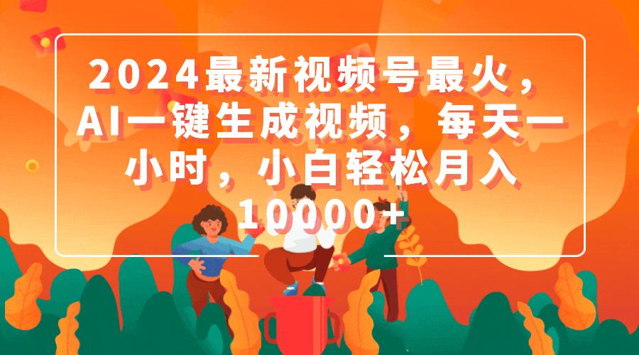 (9735期)2024最新视频号最火，AI一键生成视频，每天一小时，小白轻松月入10000+-知库商学院