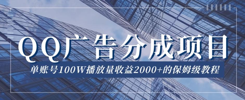 QQ广告分成项目保姆级教程，单账号100W播放量收益2000+【揭秘】-知库商学院