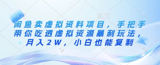 闲鱼卖虚拟资料项目，手把手带你吃透虚拟资源暴利玩法，月入2W，小白也能复制-知库商学院