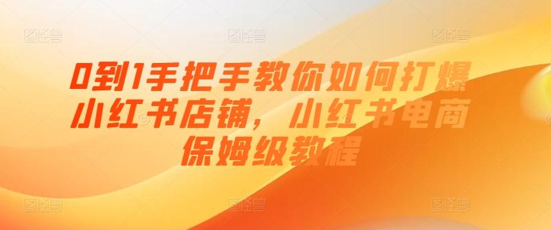 0到1手把手教你如何打爆小红书店铺，小红书电商保姆级教程-知库商学院