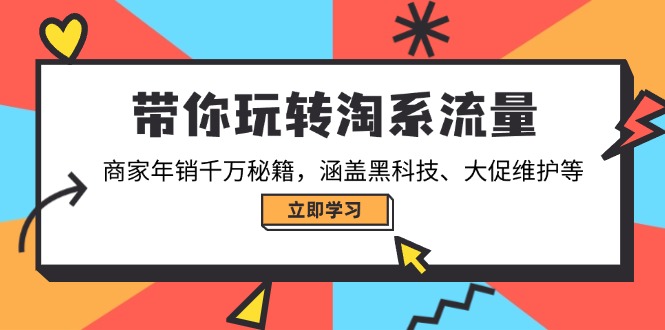 带你玩转淘系流量，商家年销千万秘籍，涵盖黑科技、大促维护等-知库商学院