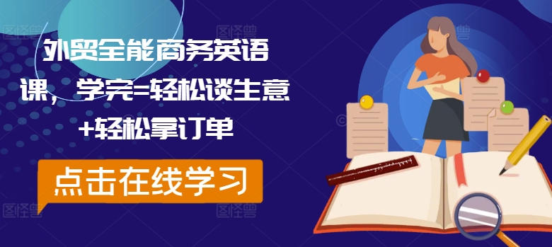外贸全能商务英语课，学完=轻松谈生意+轻松拿订单-知库商学院