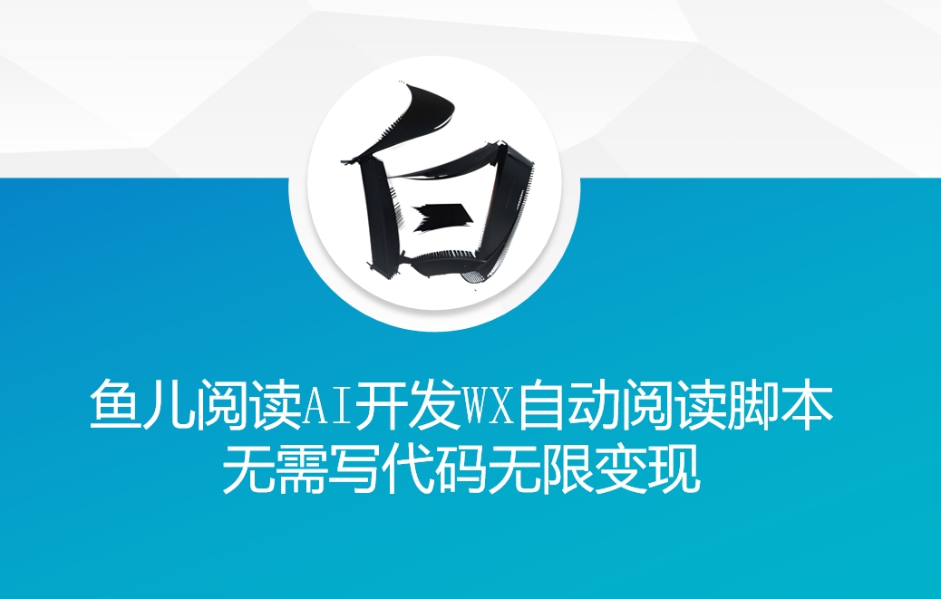 ‘鱼儿阅读’利用AI无需写代码开发自动微信自动阅读脚本无限变现【揭秘】-知库商学院