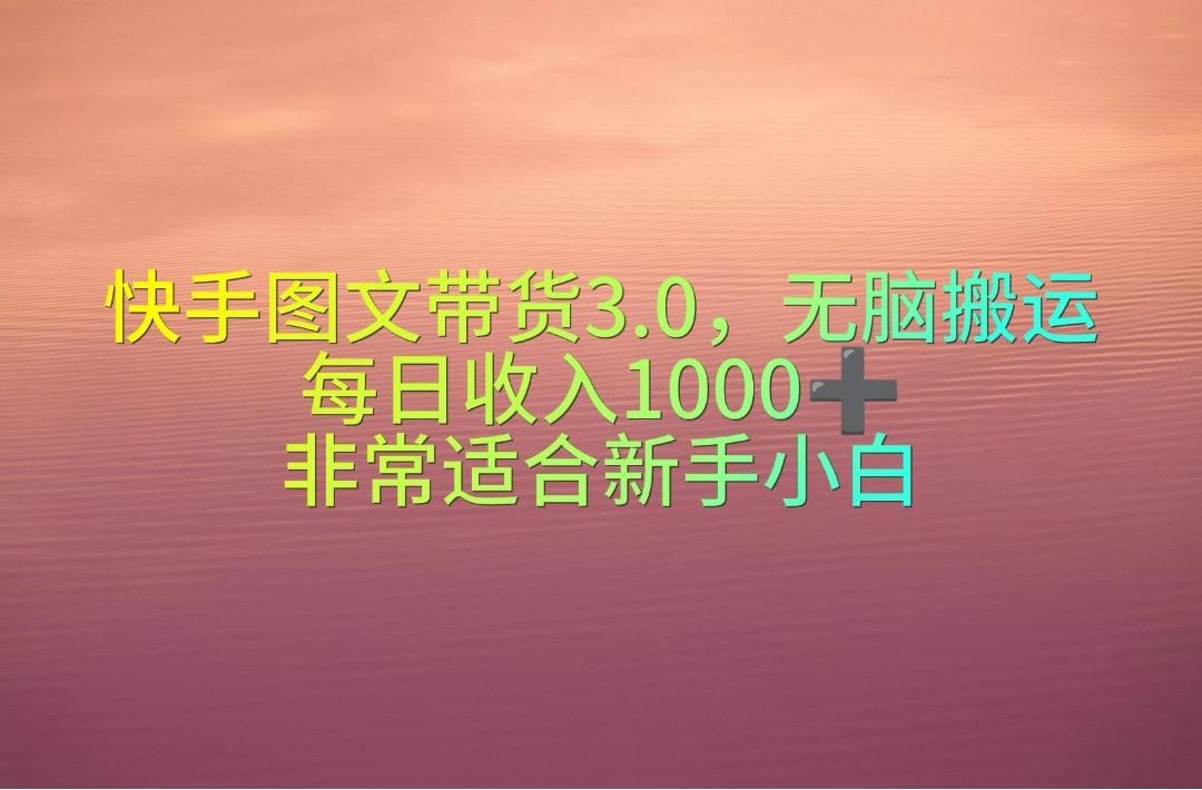 快手图文带货3.0，无脑搬运，每日收入1000＋，非常适合新手小白-知库商学院