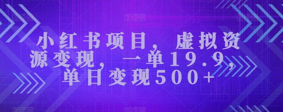 小红书项目，虚拟资源变现，一单19.9，单日变现500+-知库商学院