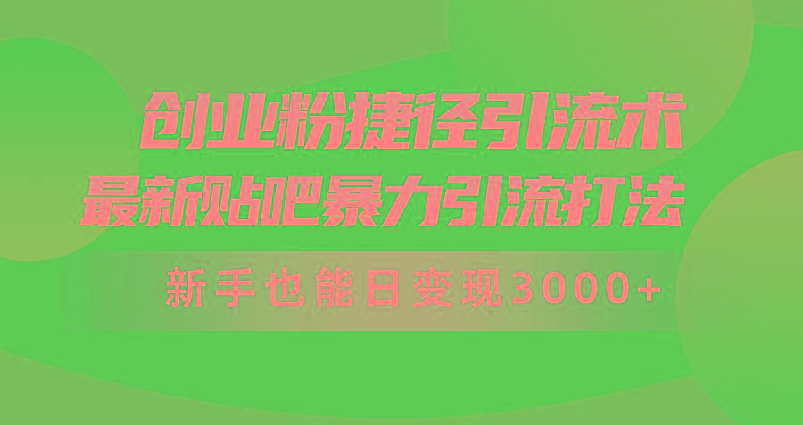 (10071期)创业粉捷径引流术，最新贴吧暴力引流打法，新手也能日变现3000+附赠全…-知库商学院