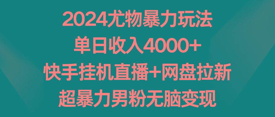 2024尤物暴力玩法 单日收入4000+快手挂机直播+网盘拉新 超暴力男粉无脑变现-知库商学院