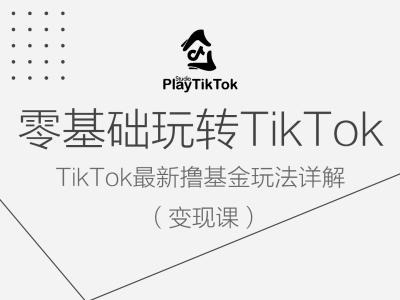 零基础玩转TiKToK变现课，TikTok最新撸基金玩法详解-知库商学院